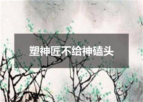 塑神匠不给神磕头