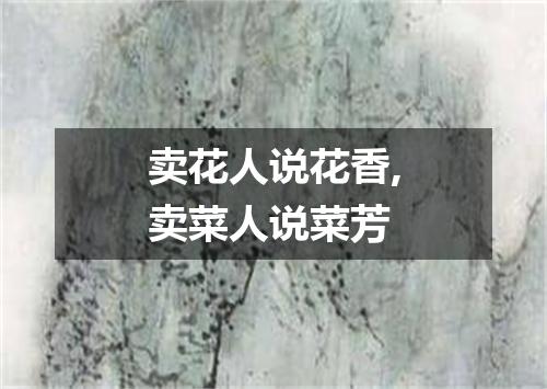 卖花人说花香,卖菜人说菜芳