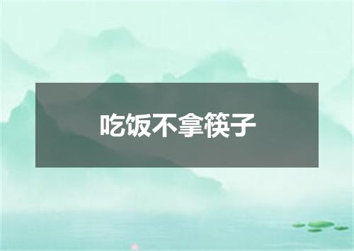 吃饭不拿筷子