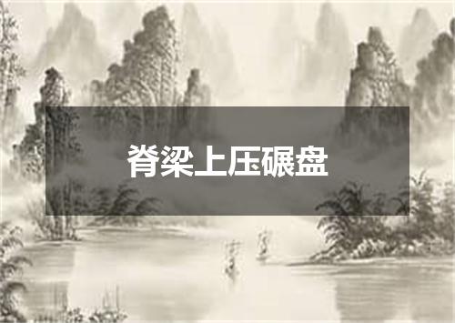脊梁上压碾盘