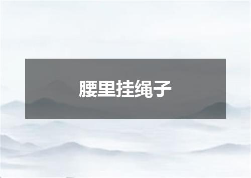 腰里挂绳子