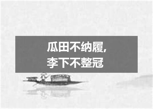 瓜田不纳履,李下不整冠