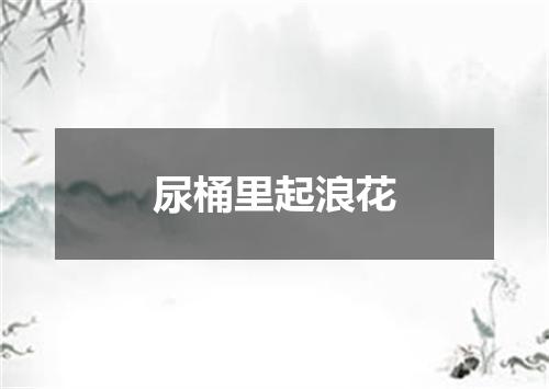 尿桶里起浪花