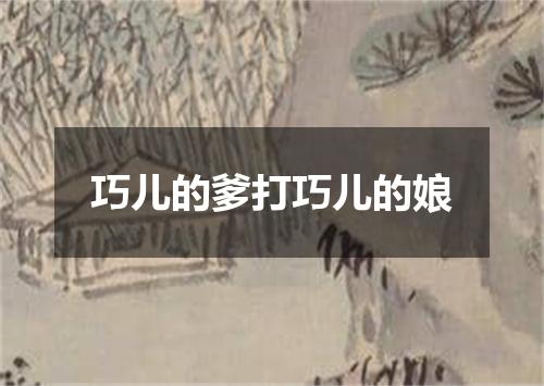 巧儿的爹打巧儿的娘