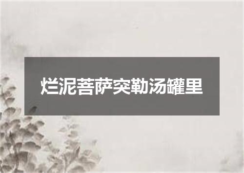 烂泥菩萨突勒汤罐里