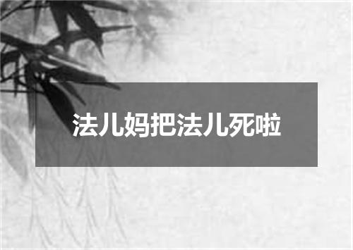 法儿妈把法儿死啦