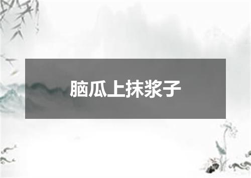 脑瓜上抹浆子