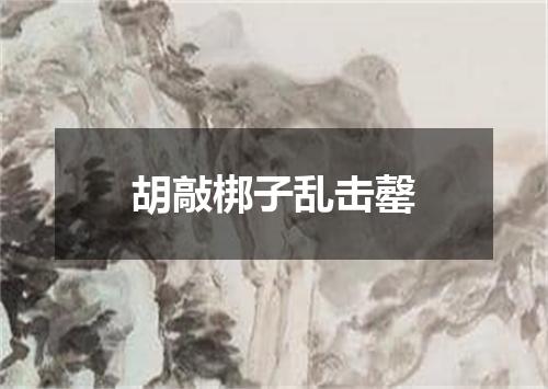胡敲梆子乱击罄