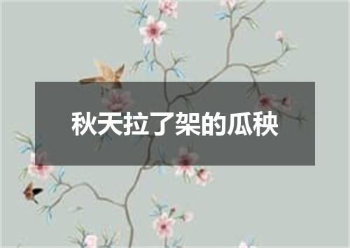 秋天拉了架的瓜秧