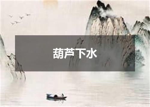葫芦下水