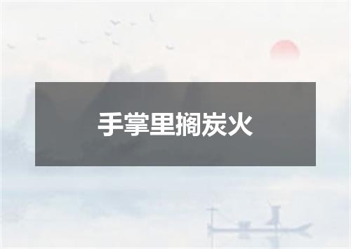 手掌里搁炭火