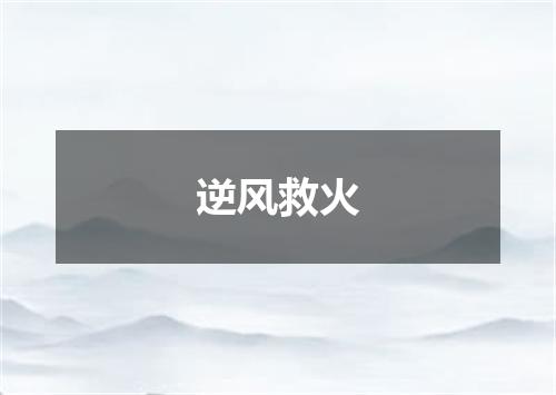 逆风救火