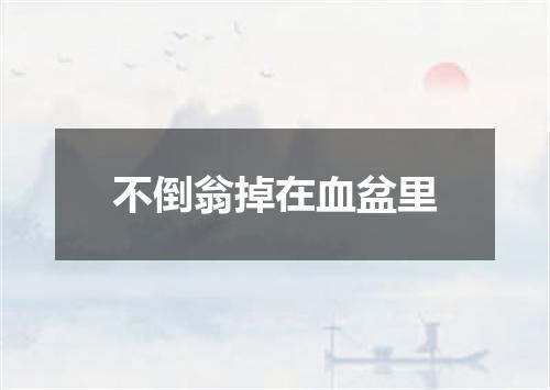不倒翁掉在血盆里