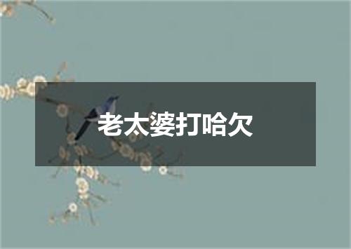 老太婆打哈欠