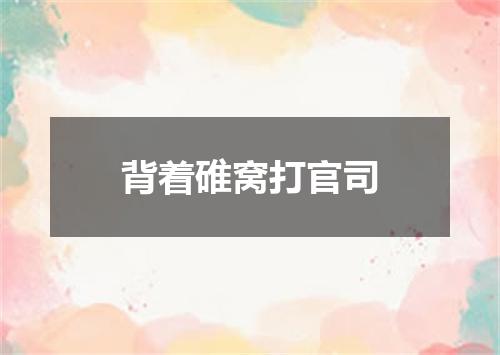 背着碓窝打官司
