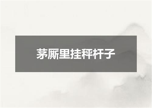 茅厮里挂秤杆子