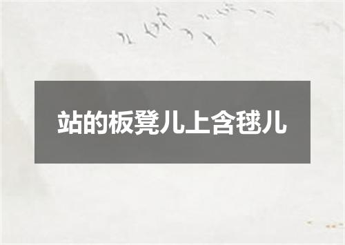 站的板凳儿上含毬儿