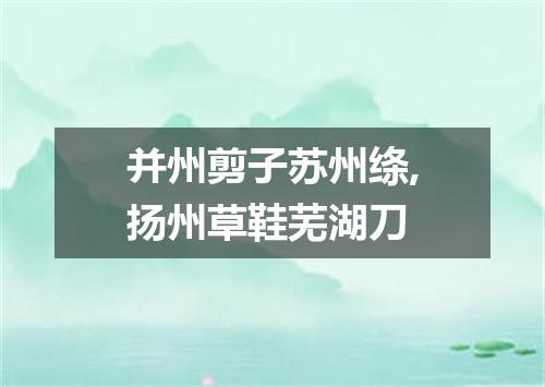 并州剪子苏州绦,扬州草鞋芜湖刀