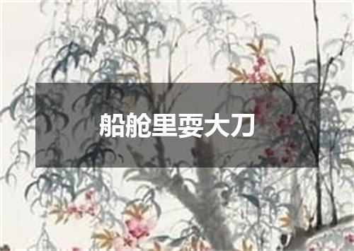 船舱里耍大刀