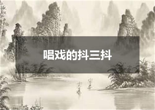 唱戏的抖三抖