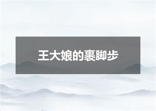 王大娘的裹脚步