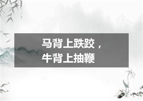 马背上跌跤，牛背上抽鞭