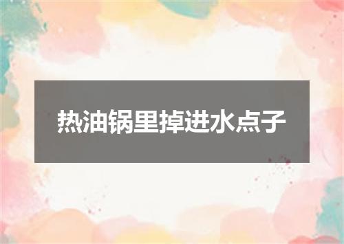 热油锅里掉进水点子