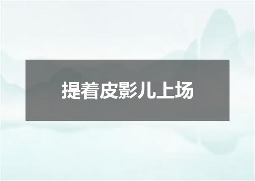 提着皮影儿上场
