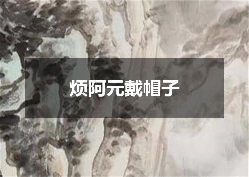 烦阿元戴帽子