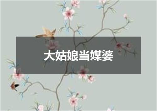 大姑娘当媒婆