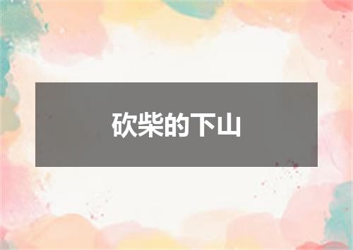 砍柴的下山