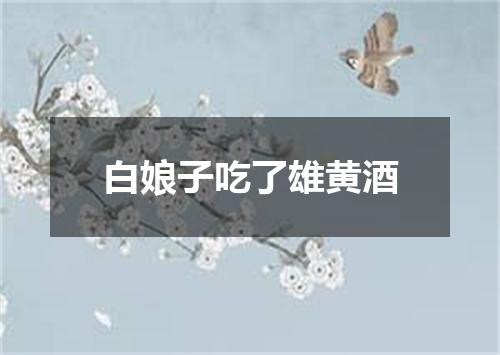 白娘子吃了雄黄酒