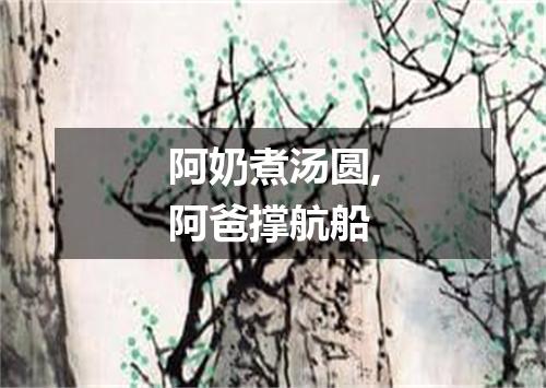 阿奶煮汤圆,阿爸撑航船