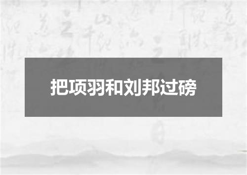 把项羽和刘邦过磅