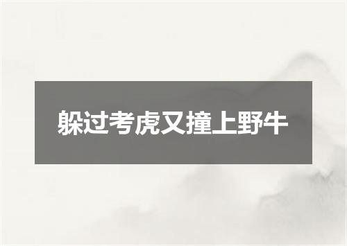 躲过考虎又撞上野牛