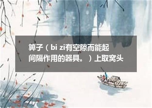 箅子（bi zi有空隙而能起间隔作用的器具。）上取窝头