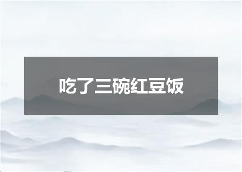 吃了三碗红豆饭