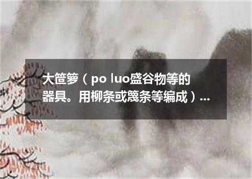 大笸箩（po luo盛谷物等的器具。用柳条或篾条等编成）扣王八