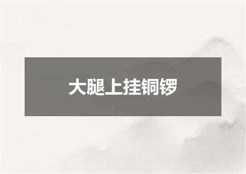 大腿上挂铜锣
