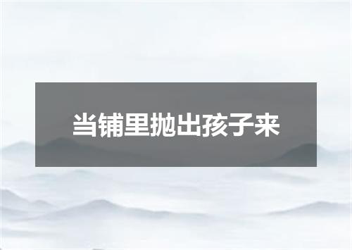 当铺里抛出孩子来