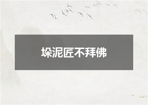 垛泥匠不拜佛