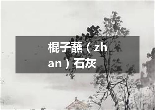 棍子蘸（zhan）石灰