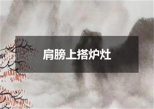 肩膀上搭炉灶