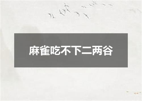 麻雀吃不下二两谷