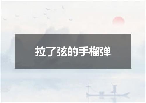 拉了弦的手榴弹