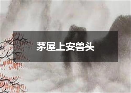 茅屋上安兽头