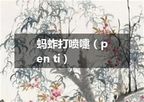 蚂蚱打喷嚏（pen ti）