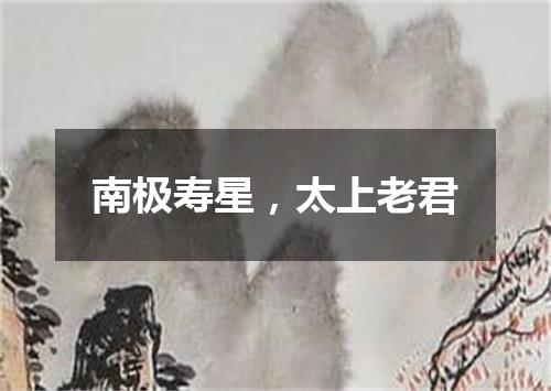 南极寿星，太上老君