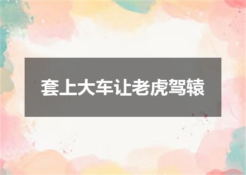 套上大车让老虎驾辕