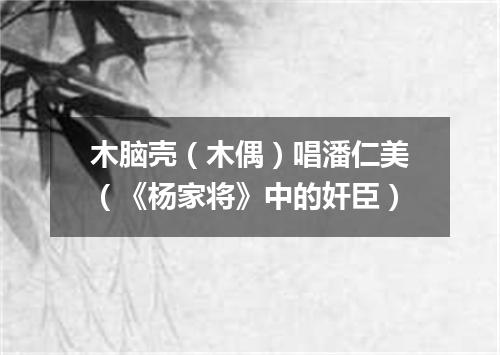 木脑壳（木偶）唱潘仁美（《杨家将》中的奸臣）